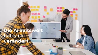 2
Die Arbeitswelt
hat sich
verändert...
 