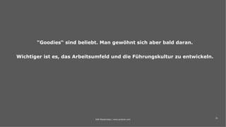 35
“Goodies“ sind beliebt. Man gewöhnt sich aber bald daran.
Wichtiger ist es, das Arbeitsumfeld und die Führungskultur zu entwickeln.
IAW Masterclass | www.grobner.com
 