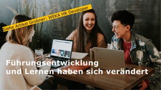 38
Siehe Artikel Grobner: WEKA HR Developer
Führungsentwicklung
und Lernen haben sich verändert
 