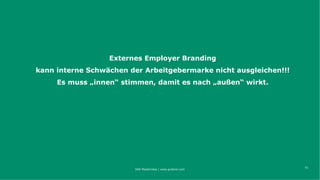 41
Externes Employer Branding
kann interne Schwächen der Arbeitgebermarke nicht ausgleichen!!!
Es muss „innen“ stimmen, damit es nach „außen“ wirkt.
IAW Masterclass | www.grobner.com
 