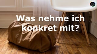 Inhalt
45
Arbeitsplatz gestalten
Was nehme ich
konkret mit?
 