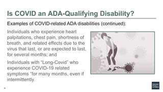26
Is COVID an ADA-Qualifying Disability?
Examples of COVID-related ADA disabilities (continued):
Individuals who experien...