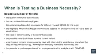 28
When is Testing a Business Necessity?
Balance a number of factors:
• the level of community transmission;
• the vaccina...