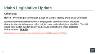 44
Idaho Legislative Update
Other bills:
H0440 – Prohibiting Discrimination Based on Gender Identity and Sexual Orientatio...