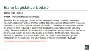 46
Idaho Legislative Update
Other bills (cont.):
H0491 – Personal Medical Information
Provides that an employer cannot “in...