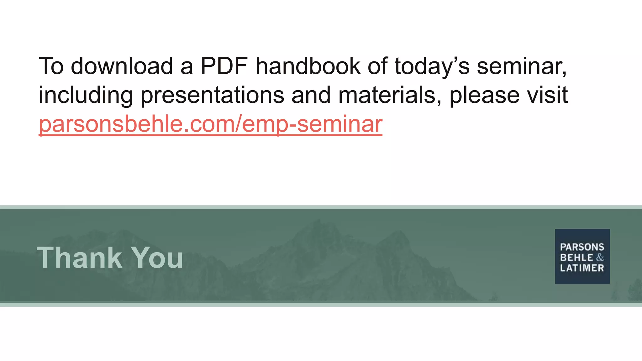 Thank You
To download a PDF handbook of today’s seminar,
including presentations and materials, please visit
parsonsbehle.com/emp-seminar
 