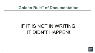 14
“Golden Rule” of Documentation
IF IT IS NOT IN WRITING,
IT DIDN’T HAPPEN!
 