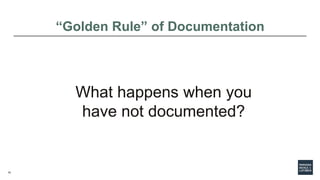 15
“Golden Rule” of Documentation
What happens when you
have not documented?
 