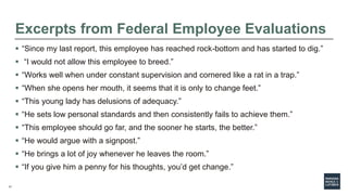 17
Excerpts from Federal Employee Evaluations
 “Since my last report, this employee has reached rock-bottom and has start...