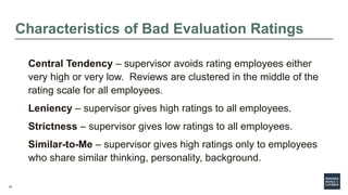 19
Characteristics of Bad Evaluation Ratings
Central Tendency – supervisor avoids rating employees either
very high or ver...