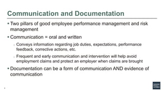 8
Communication and Documentation
 Two pillars of good employee performance management and risk
management
 Communicatio...