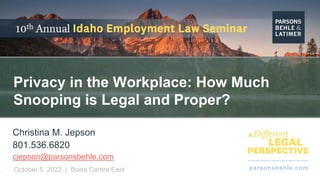 parsonsbehle.com
October 5, 2022 | Boise Centre East
Privacy in the Workplace: How Much
Snooping is Legal and Proper?
Chri...