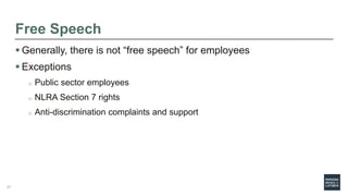 Free Speech
 Generally, there is not “free speech” for employees
 Exceptions
o Public sector employees
o NLRA Section 7 ...