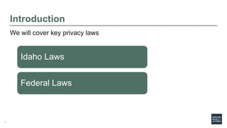Introduction
We will cover key privacy laws
3
Idaho Laws
Federal Laws
 