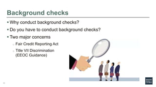Background checks
 Why conduct background checks?
 Do you have to conduct background checks?
 Two major concerns
o Fair...