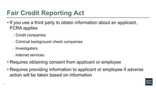Fair Credit Reporting Act
 If you use a third party to obtain information about an applicant,
FCRA applies
o Credit compa...