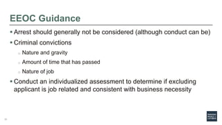 EEOC Guidance
 Arrest should generally not be considered (although conduct can be)
 Criminal convictions
o Nature and gr...