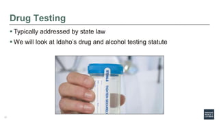 Drug Testing
 Typically addressed by state law
 We will look at Idaho’s drug and alcohol testing statute
37
 