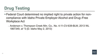 Drug Testing
 Federal Court determined no implied right to private action for non-
compliance with Idaho Private Employer...