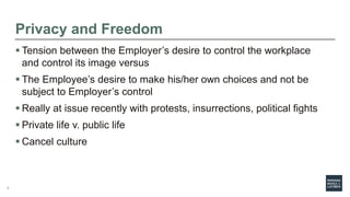 Privacy and Freedom
 Tension between the Employer’s desire to control the workplace
and control its image versus
 The Em...