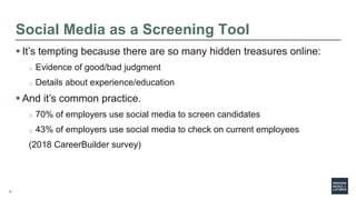 11
Social Media as a Screening Tool
 It’s tempting because there are so many hidden treasures online:
o Evidence of good/...