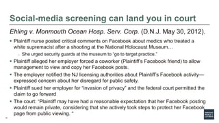 15
Social-media screening can land you in court
Ehling v. Monmouth Ocean Hosp. Serv. Corp. (D.N.J. May 30, 2012).
 Plaint...