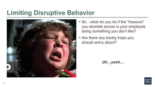 27
Limiting Disruptive Behavior
 So…what do you do if the “treasure”
you stumble across is your employee
doing something ...