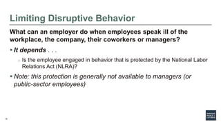 30
Limiting Disruptive Behavior
What can an employer do when employees speak ill of the
workplace, the company, their cowo...