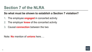 34
Section 7 of the NLRA
So what must be shown to establish a Section 7 violation?
1. The employee engaged in concerted ac...