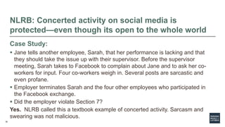 38
NLRB: Concerted activity on social media is
protected—even though its open to the whole world
Case Study:
 Jane tells ...