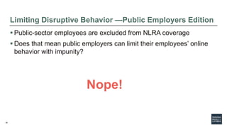 48
Limiting Disruptive Behavior —Public Employers Edition
 Public-sector employees are excluded from NLRA coverage
 Does...