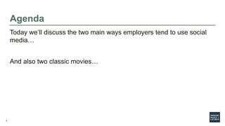 5
Agenda
Today we’ll discuss the two main ways employers tend to use social
media…
And also two classic movies…
 