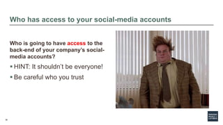 58
Who has access to your social-media accounts
Who is going to have access to the
back-end of your company’s social-
medi...