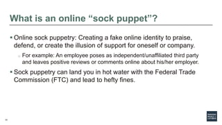 63
What is an online “sock puppet”?
 Online sock puppetry: Creating a fake online identity to praise,
defend, or create t...