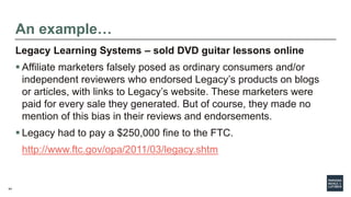64
An example…
Legacy Learning Systems – sold DVD guitar lessons online
 Affiliate marketers falsely posed as ordinary co...