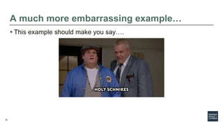 66
A much more embarrassing example…
 This example should make you say….
 