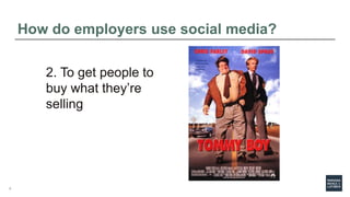 7
How do employers use social media?
2. To get people to
buy what they’re
selling
 