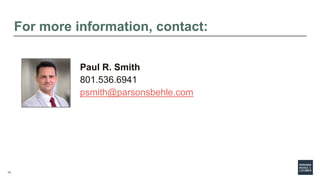 73
For more information, contact:
Paul R. Smith
801.536.6941
psmith@parsonsbehle.com
 