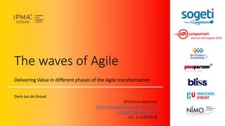 The waves of Agile
Delivering Value in different phases of the Agile transformation
Derk-Jan de Grood
@DerkJandeGrood
https://djdegrood.wordpress.com/
d.degrood@squerist.nl
+31 6 51807878
 
