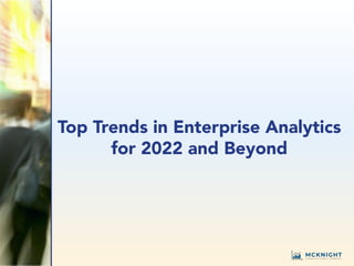 Top Trends in Enterprise Analytics
for 2022 and Beyond
 