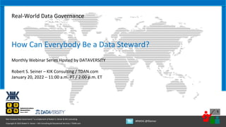 1
Copyright © 2022 Robert S. Seiner – KIK Consulting & Educational Services / TDAN.com
Non-Invasive Data Governance™ is a trademark of Robert S. Seiner & KIK Consulting
#RWDG @RSeiner
Real-World Data Governance
How Can Everybody Be a Data Steward?
Monthly Webinar Series Hosted by DATAVERSITY
Robert S. Seiner – KIK Consulting / TDAN.com
January 20, 2022 – 11:00 a.m. PT / 2:00 p.m. ET
 