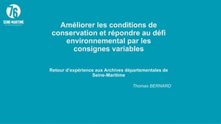 Améliorer les conditions de
conservation et répondre au défi
environnemental par les
consignes variables
Retour d’expérience aux Archives départementales de
Seine-Maritime
Thomas BERNARD
 