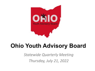 Ohio Youth Advisory Board
Statewide Quarterly Meeting
Thursday, July 21, 2022
 
