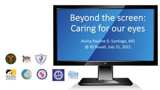 Beyond the screen:
Caring for our eyes
Alvina Pauline D. Santiago, MD
@ XS Nuvali, July 31, 2022
 