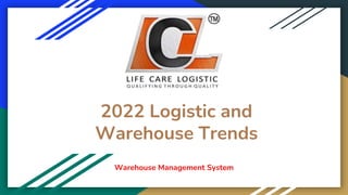 2022 Logistic and
Warehouse Trends
Warehouse Management System
 