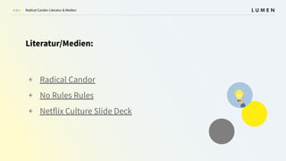 Radical Candor Literatur & Medien
Literatur/Medien:
+ Radical Candor
+ No Rules Rules
+ Netflix Culture Slide Deck
 