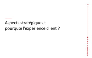 17
Aspects stratégiques :
pourquoi l’expérience client ?
 