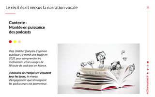 21
Le récit écrit versus la narration vocale
IFop (Institut français d'opinion
publique ) a mené une étude en
2020 pour co...