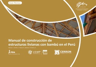 Barnet, Y., Cerrón, T., Paucar, R., Jabrane, F. & Serra, A.
Manual de construcción de
estructuras livianas con bambú en el Perú
Guía Técnica
 