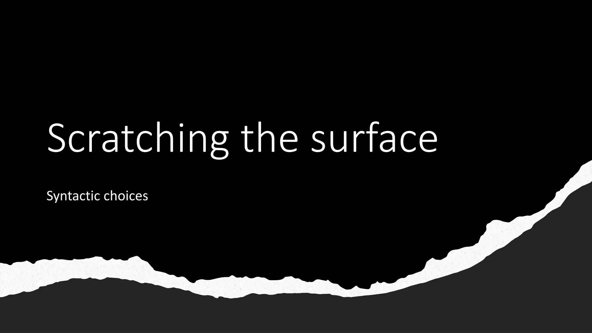 Scratching the surface
Syntactic choices
 